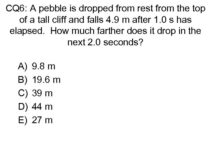 CQ 6: A pebble is dropped from rest from the top of a tall