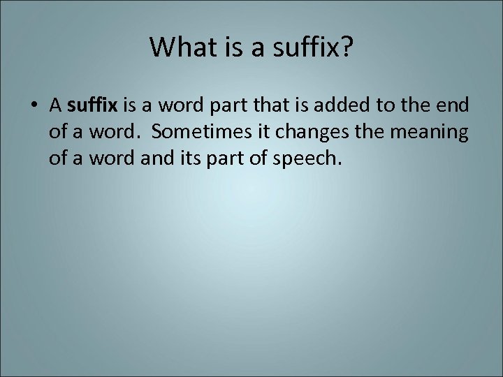 What is a suffix? • A suffix is a word part that is added