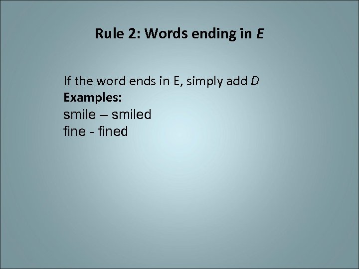 Rule 2: Words ending in E If the word ends in E, simply add