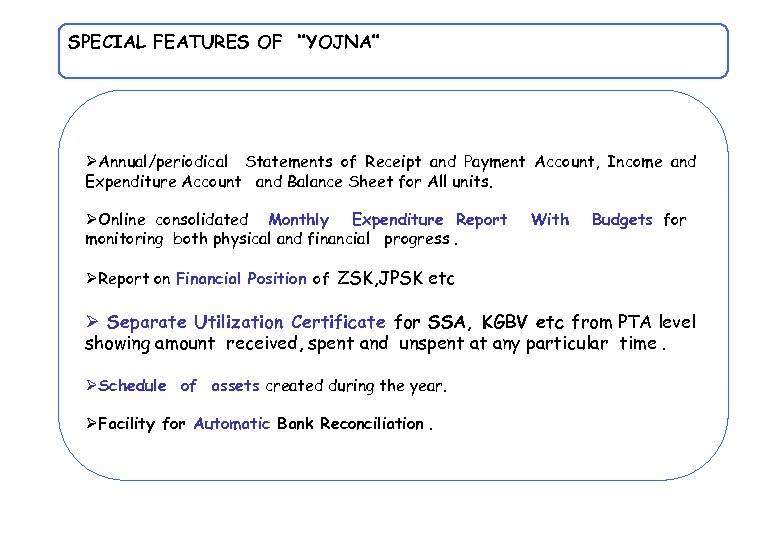 SPECIAL FEATURES OF ‘’YOJNA’’ ØAnnual/periodical Statements of Receipt and Payment Account, Income and Expenditure