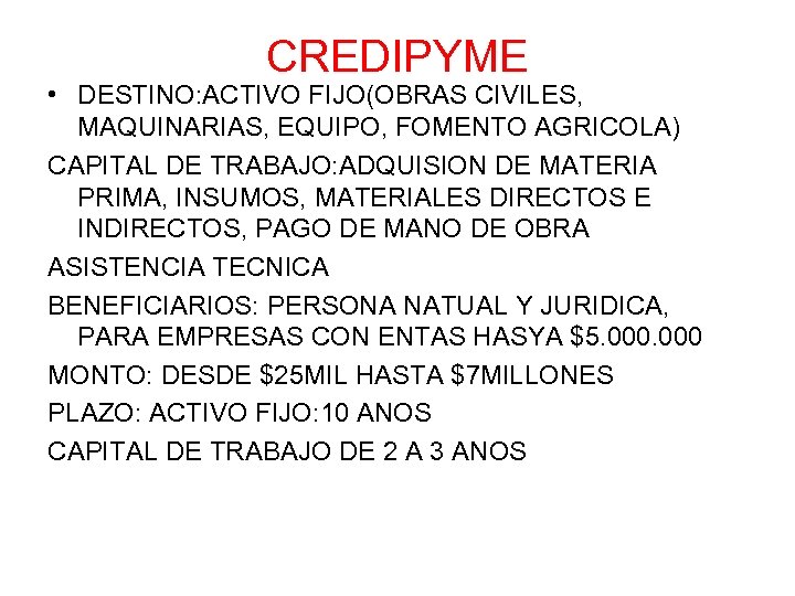 CREDIPYME • DESTINO: ACTIVO FIJO(OBRAS CIVILES, MAQUINARIAS, EQUIPO, FOMENTO AGRICOLA) CAPITAL DE TRABAJO: ADQUISION