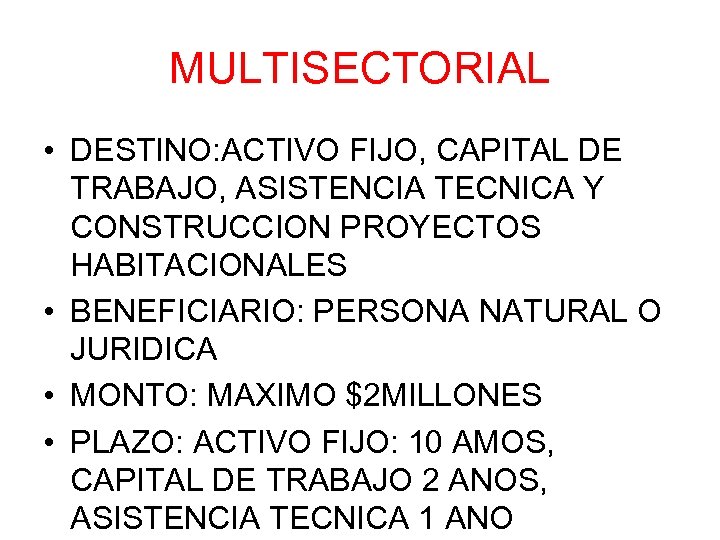 MULTISECTORIAL • DESTINO: ACTIVO FIJO, CAPITAL DE TRABAJO, ASISTENCIA TECNICA Y CONSTRUCCION PROYECTOS HABITACIONALES