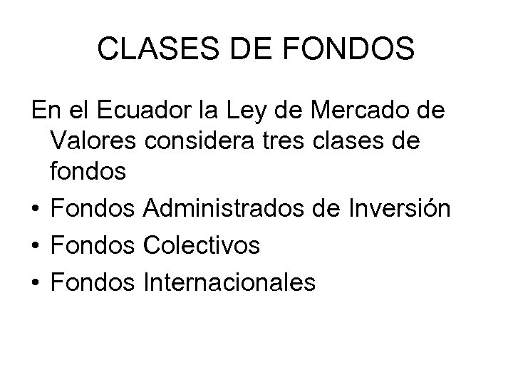 CLASES DE FONDOS En el Ecuador la Ley de Mercado de Valores considera tres