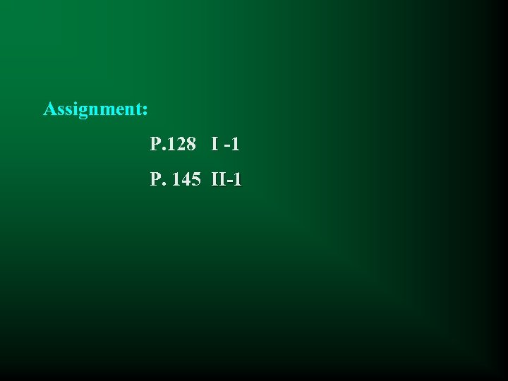 Assignment: P. 128 I -1 P. 145 II-1 