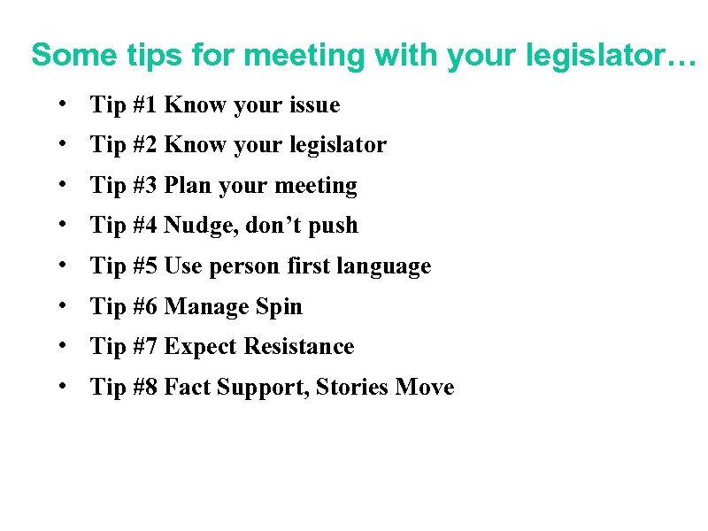 Some tips for meeting with your legislator… • Tip #1 Know your issue •