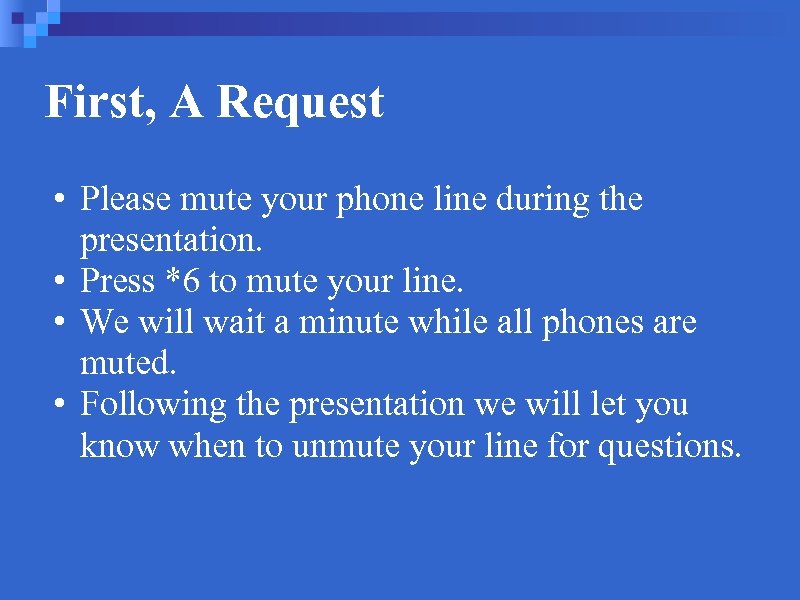 First, A Request • Please mute your phone line during the presentation. • Press