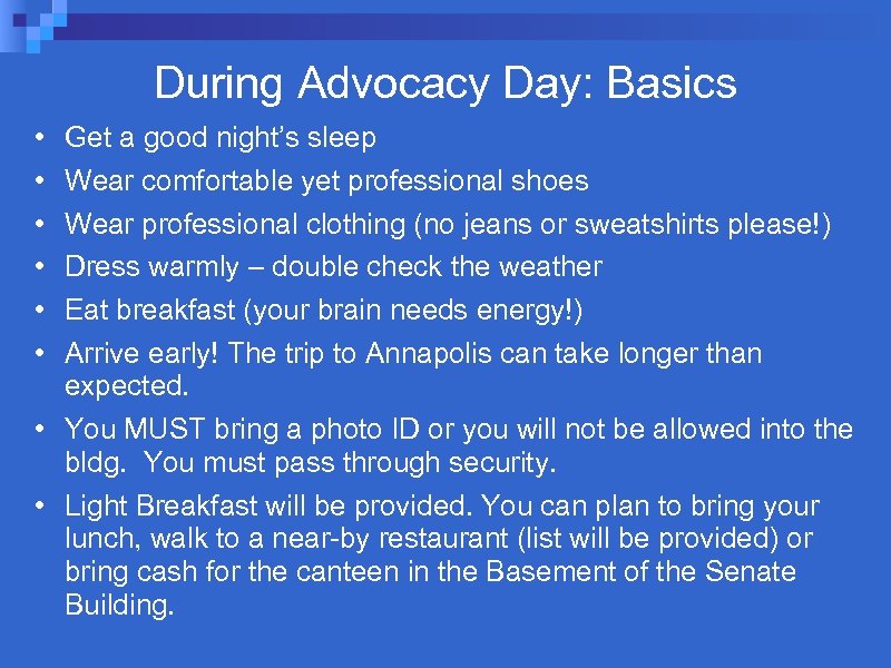 During Advocacy Day: Basics • • • Get a good night’s sleep Wear comfortable