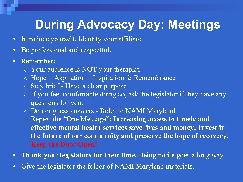 During Advocacy Day: Meetings • Introduce yourself. Identify your affiliate • Be professional and