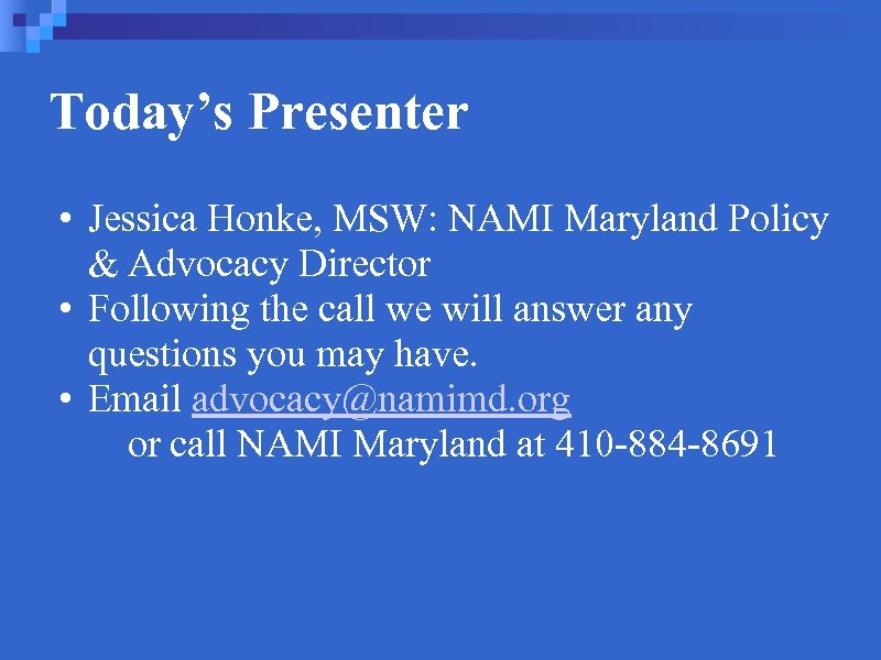 Today’s Presenter • Jessica Honke, MSW: NAMI Maryland Policy & Advocacy Director • Following