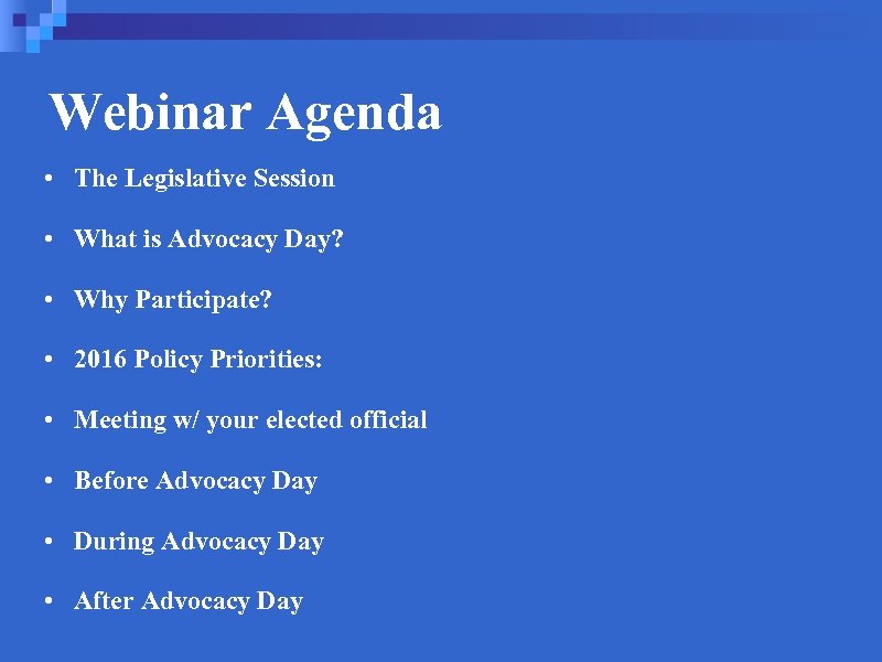 Webinar Agenda • The Legislative Session • What is Advocacy Day? • Why Participate?