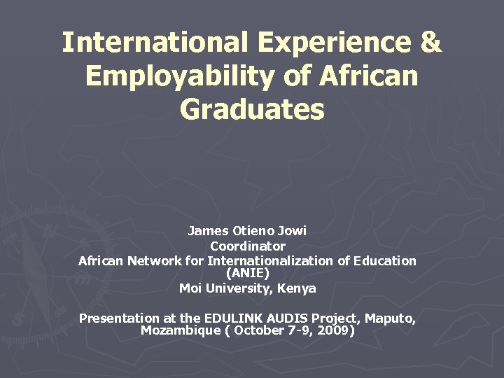 International Experience & Employability of African Graduates James Otieno Jowi Coordinator African Network for