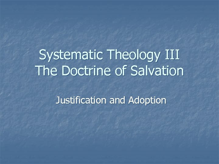 Systematic Theology III The Doctrine of Salvation Justification and Adoption 