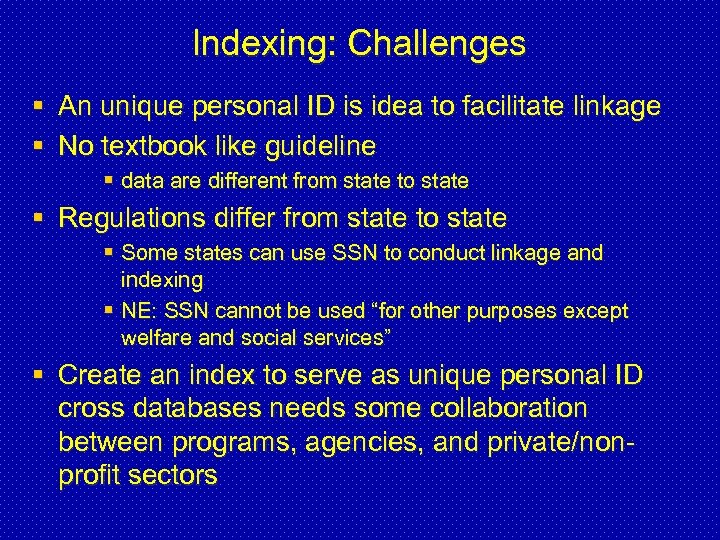 Indexing: Challenges § An unique personal ID is idea to facilitate linkage § No
