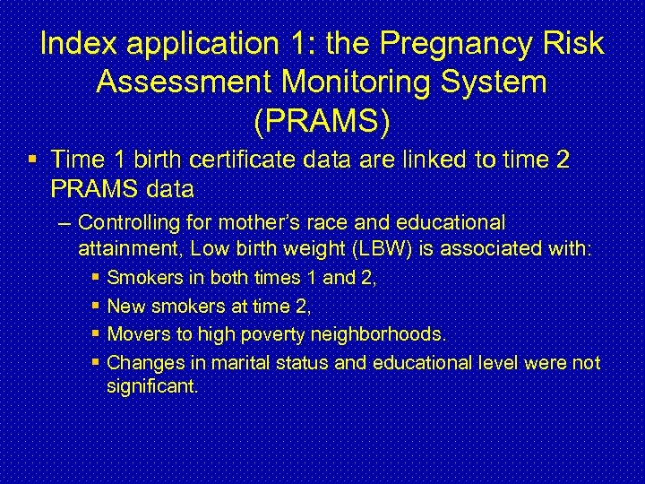 Index application 1: the Pregnancy Risk Assessment Monitoring System (PRAMS) § Time 1 birth