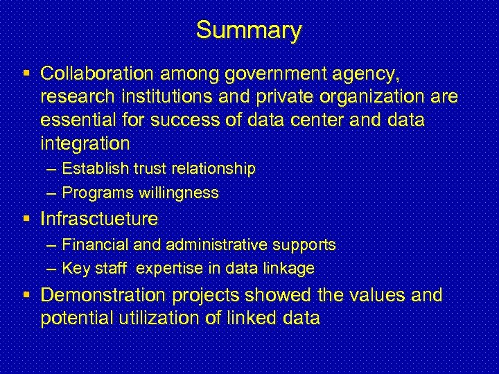 Summary § Collaboration among government agency, research institutions and private organization are essential for