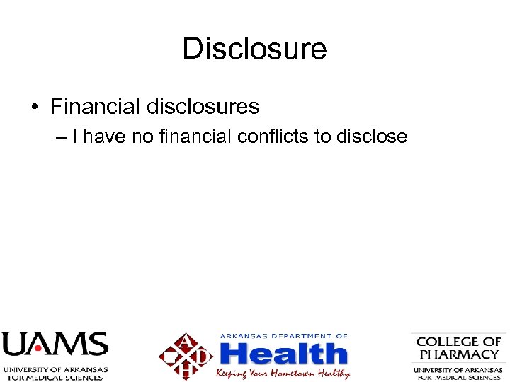 Disclosure • Financial disclosures – I have no financial conflicts to disclose 
