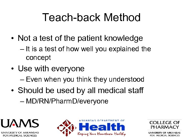 Teach-back Method • Not a test of the patient knowledge – It is a