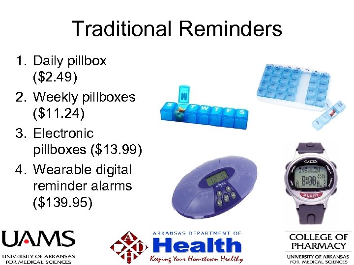 Traditional Reminders 1. Daily pillbox ($2. 49) 2. Weekly pillboxes ($11. 24) 3. Electronic