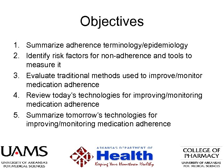 Objectives 1. Summarize adherence terminology/epidemiology 2. Identify risk factors for non-adherence and tools to