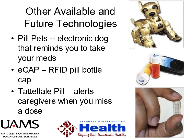 Other Available and Future Technologies • Pill Pets -- electronic dog that reminds you