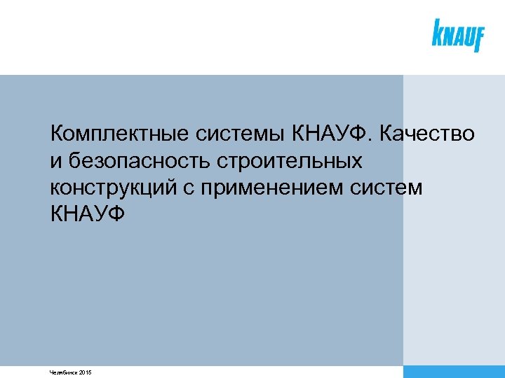 Комплектные системы КНАУФ. Качество и безопасность строительных конструкций с применением систем КНАУФ Челябинск 2015