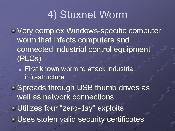 4) Stuxnet Worm Very complex Windows-specific computer worm that infects computers and connected industrial
