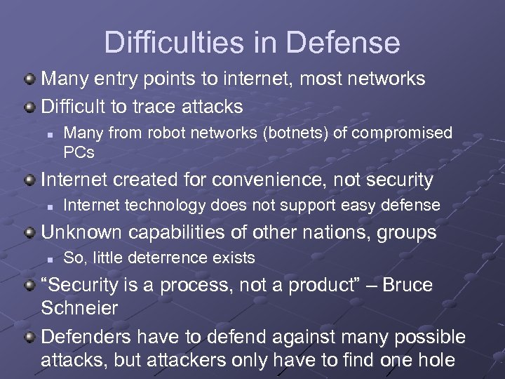 Difficulties in Defense Many entry points to internet, most networks Difficult to trace attacks