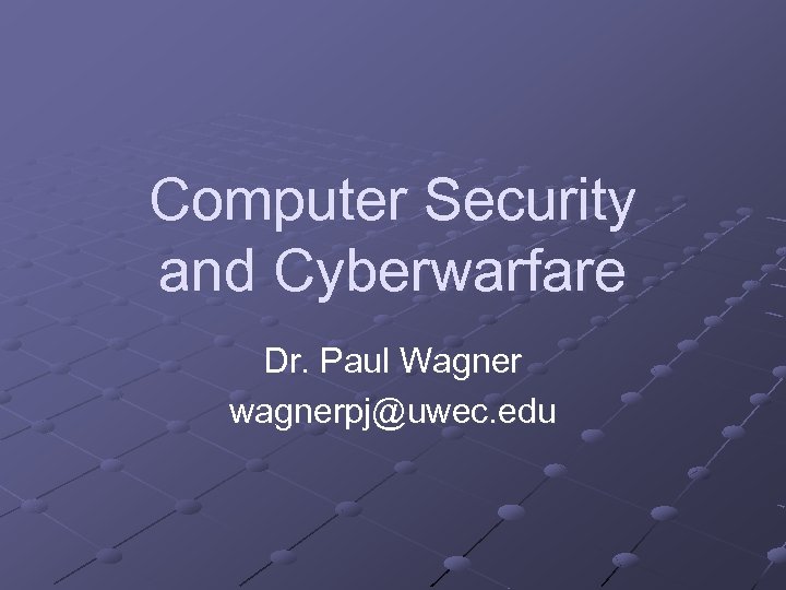 Computer Security and Cyberwarfare Dr. Paul Wagner wagnerpj@uwec. edu 