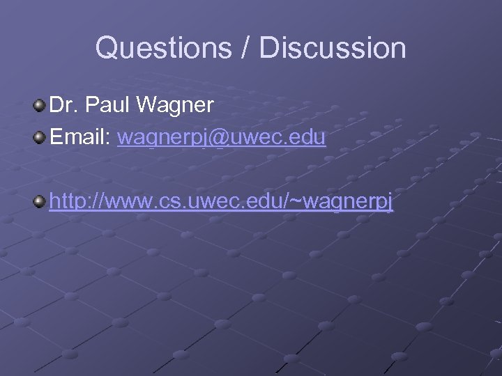 Questions / Discussion Dr. Paul Wagner Email: wagnerpj@uwec. edu http: //www. cs. uwec. edu/~wagnerpj