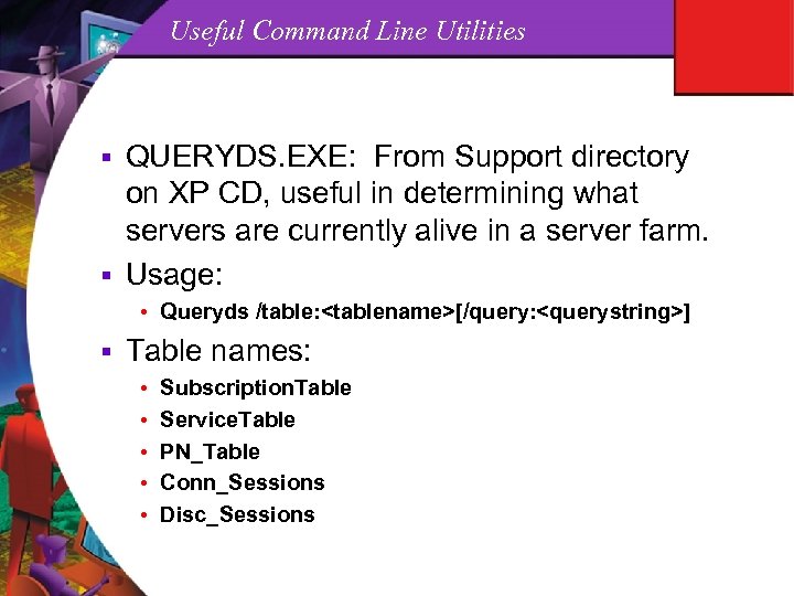 Useful Command Line Utilities QUERYDS. EXE: From Support directory on XP CD, useful in