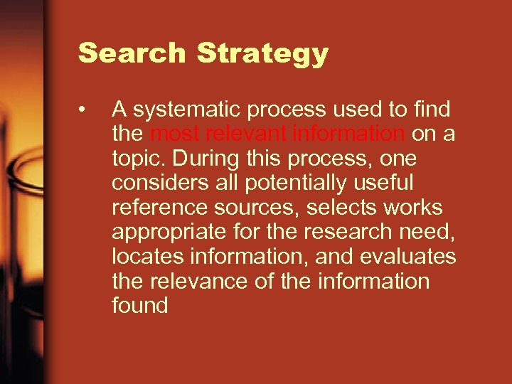 Search Strategy • A systematic process used to find the most relevant information on