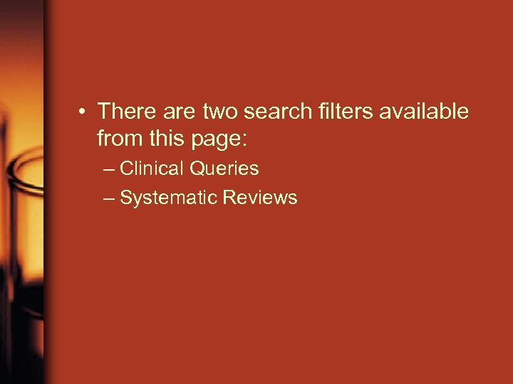  • There are two search filters available from this page: – Clinical Queries