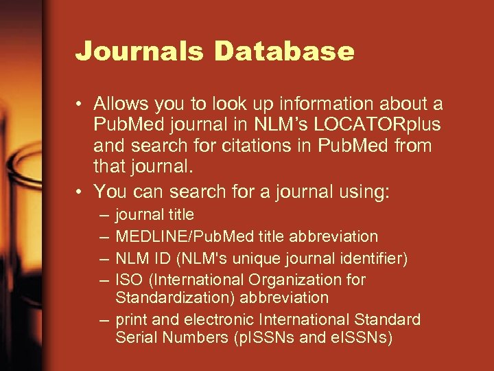 Journals Database • Allows you to look up information about a Pub. Med journal