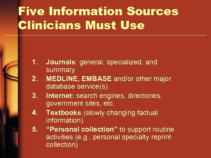 Five Information Sources Clinicians Must Use 1. 2. 3. 4. 5. Journals: general, specialized,