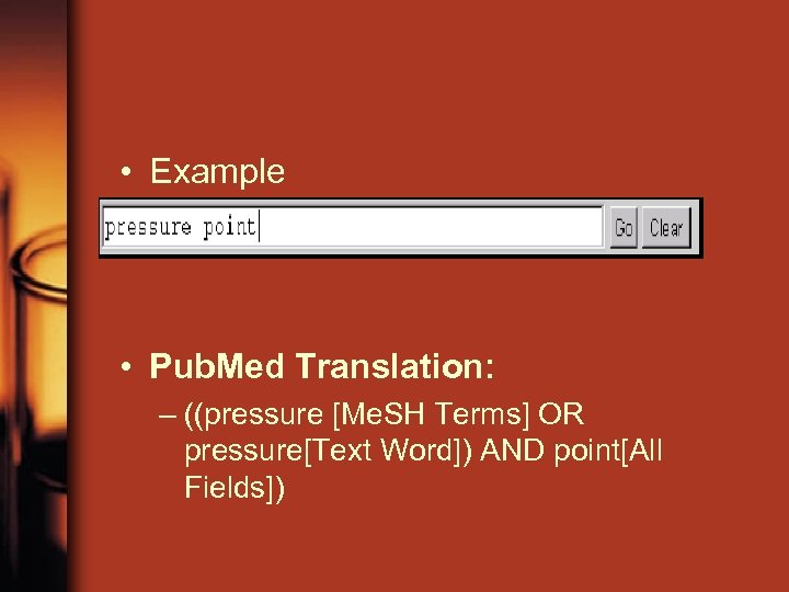  • Example • Pub. Med Translation: – ((pressure [Me. SH Terms] OR pressure[Text