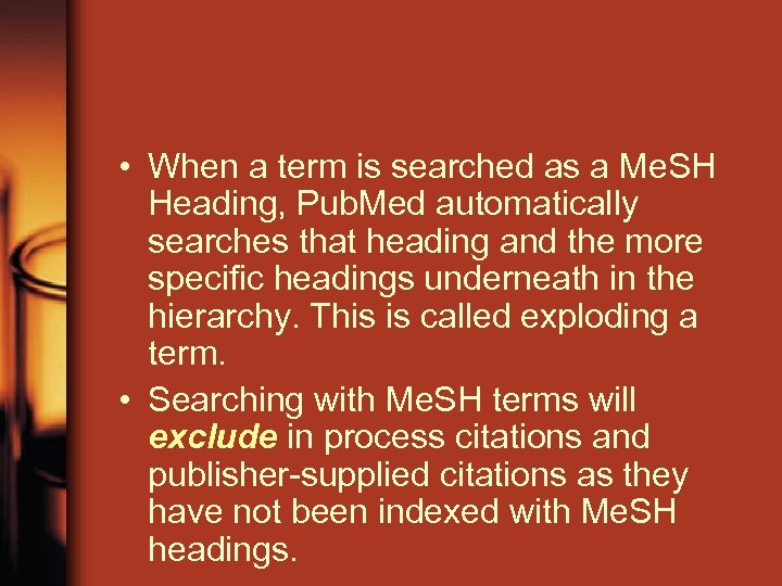  • When a term is searched as a Me. SH Heading, Pub. Med