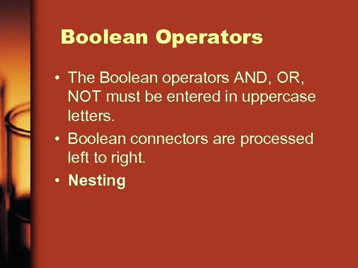 Boolean Operators • The Boolean operators AND, OR, NOT must be entered in uppercase