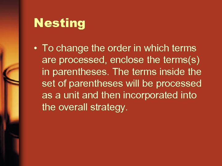 Nesting • To change the order in which terms are processed, enclose the terms(s)
