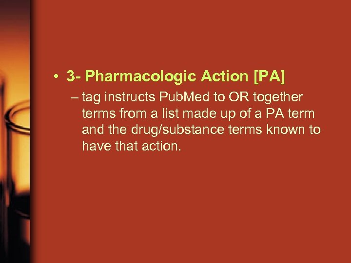  • 3 - Pharmacologic Action [PA] – tag instructs Pub. Med to OR