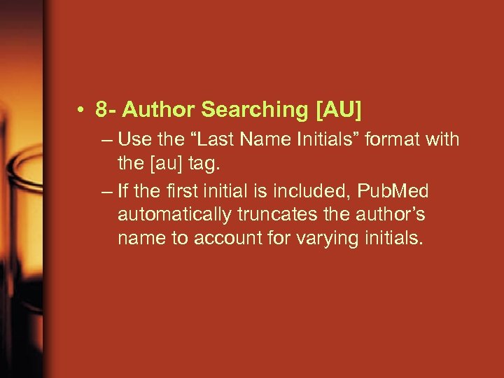  • 8 - Author Searching [AU] – Use the “Last Name Initials” format