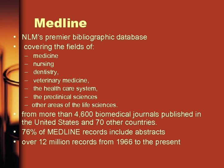 Medline • NLM’s premier bibliographic database • covering the fields of: – – –