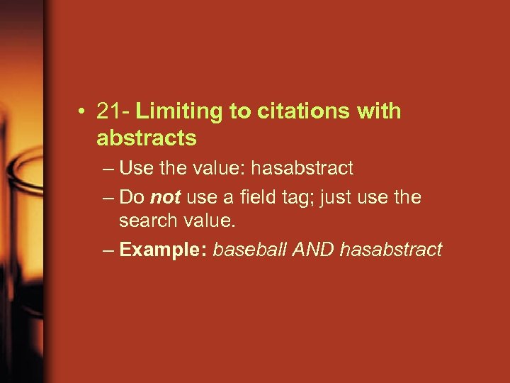  • 21 - Limiting to citations with abstracts – Use the value: hasabstract