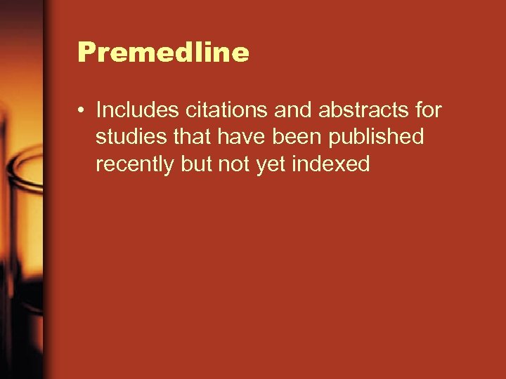 Premedline • Includes citations and abstracts for studies that have been published recently but