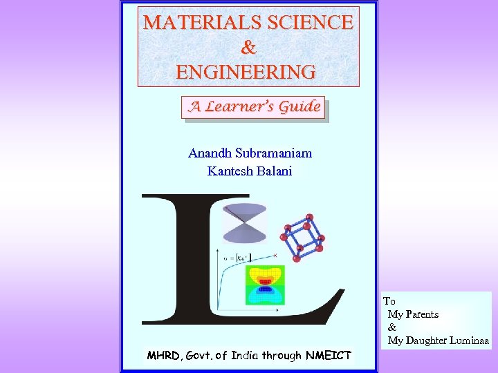 MATERIALS SCIENCE & ENGINEERING A Learner’s Guide Anandh Subramaniam Kantesh Balani To My Parents