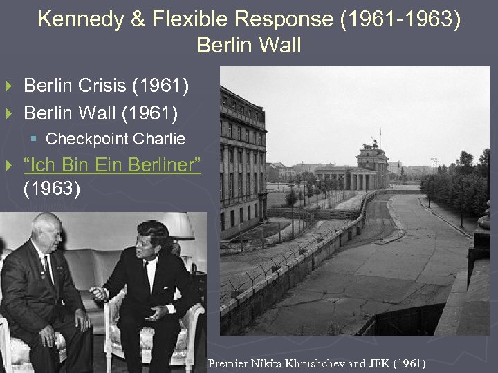 Kennedy & Flexible Response (1961 -1963) Berlin Wall Berlin Crisis (1961) } Berlin Wall