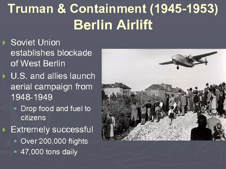 Truman & Containment (1945 -1953) Berlin Airlift Soviet Union establishes blockade of West Berlin