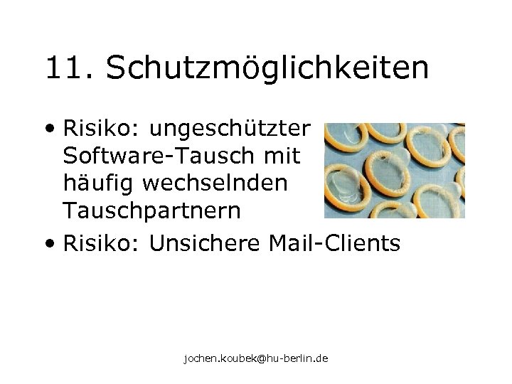 11. Schutzmöglichkeiten • Risiko: ungeschützter Software-Tausch mit häufig wechselnden Tauschpartnern • Risiko: Unsichere Mail-Clients