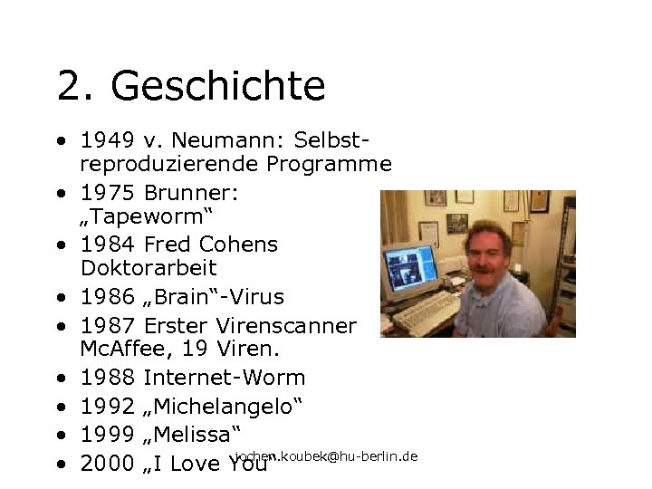 2. Geschichte • 1949 v. Neumann: Selbstreproduzierende Programme • 1975 Brunner: „Tapeworm“ • 1984