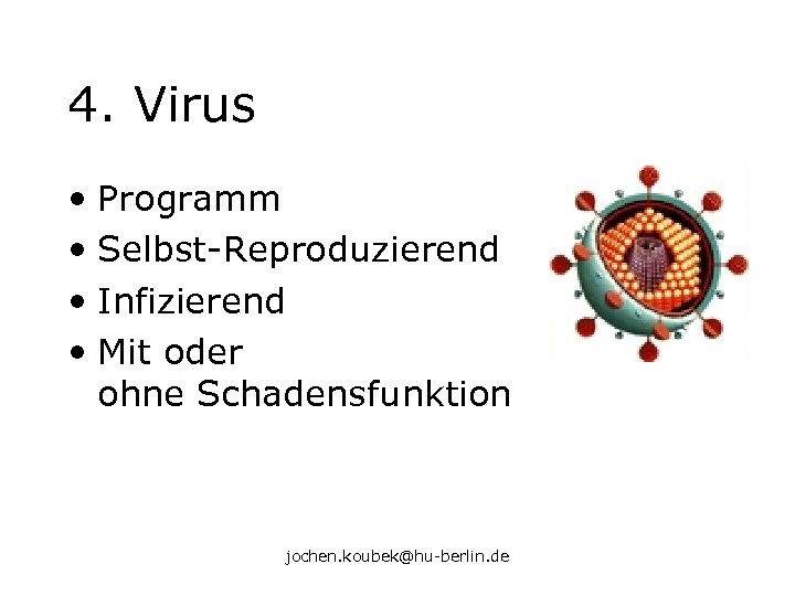 4. Virus • Programm • Selbst-Reproduzierend • Infizierend • Mit oder ohne Schadensfunktion jochen.