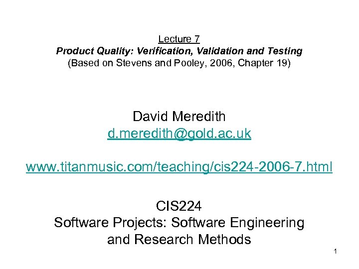 Lecture 7 Product Quality: Verification, Validation and Testing (Based on Stevens and Pooley, 2006,